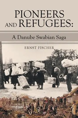 Úttörők és menekültek: Egy dunai sváb saga - Pioneers and Refugees: A Danube Swabian Saga