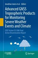 Advanced Gnss Tropospheric Products for Monitoring Severe Weather Events and Climate: Es1206. számú költségintézkedés Végső intézkedési terjesztési jelentés - Advanced Gnss Tropospheric Products for Monitoring Severe Weather Events and Climate: Cost Action Es1206 Final Action Dissemination Report