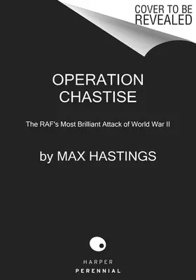 Chastise hadművelet: A második világháború legzseniálisabb Raf-támadása - Operation Chastise: The Raf's Most Brilliant Attack of World War II