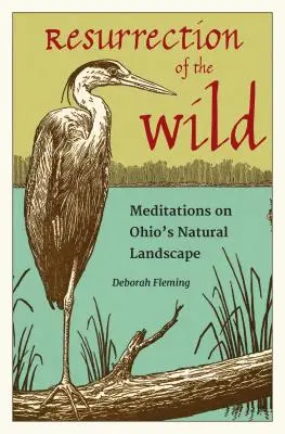 A vadon feltámadása: elmélkedések Ohio természeti tájairól - Resurrection of the Wild: Meditations on Ohio's Natural Landscape