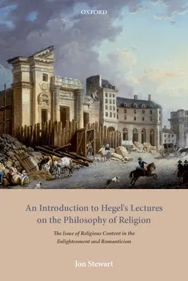 Bevezetés Hegel Vallásfilozófiai előadásaiba: A vallási tartalom kérdése a felvilágosodásban és a romantikában - An Introduction to Hegel's Lectures on the Philosophy of Religion: The Issue of Religious Content in the Enlightenment and Romanticism