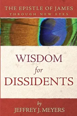 Bölcsesség a másként gondolkodóknak: Jakab levele új szemszögből - Wisdom for Dissidents: The Epistle of James Through New Eyes