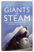 A gőz óriásai - A vasút aranykorának nagyszerű emberei és gépei - Giants of Steam - The Great Men and Machines of Rail's Golden Age