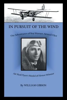 A szél nyomában: Roy Warner, a légipostapilóta kalandjai - In Pursuit of the Wind: The Adventures of Roy Warner, Airmail Pilot