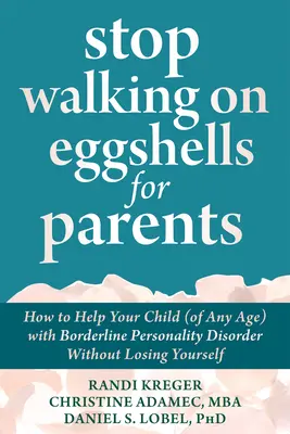 Stop Walking on Eggshells for Parents: Hogyan segítsünk (bármilyen korú) borderline személyiségzavarral küzdő gyermekünknek anélkül, hogy elveszítenénk önmagunkat - Stop Walking on Eggshells for Parents: How to Help Your Child (of Any Age) with Borderline Personality Disorder Without Losing Yourself