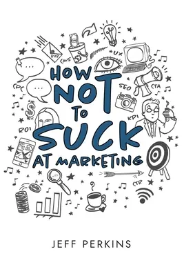 Hogyan ne legyél béna a marketingben - How Not to Suck At Marketing