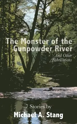 A puskaporos folyó szörnye: És más kitalációk - The Monster of the Gunpowder River: And Other Fabrications