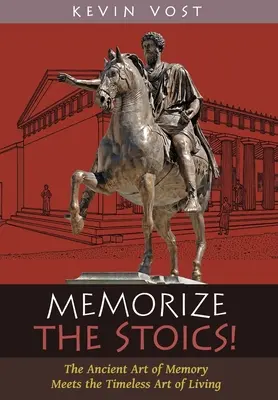 Jegyezd meg a sztoikusokat! Az emlékezés ősi művészete találkozik az élet időtlen művészetével - Memorize the Stoics!: The Ancient Art of Memory Meets the Timeless Art of Living