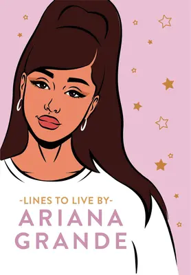 Ariana Grande Lines to Live by: Köszönd meg a rossz hangulatot, és éld a legjobb életed! - Ariana Grande Lines to Live by: Say 'Thank You, Next' to Bad Vibes and Live Your Best Life