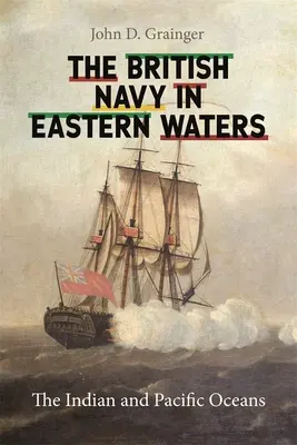 A brit haditengerészet a keleti vizeken: Az Indiai- és a Csendes-óceán - British Navy in Eastern Waters: The Indian and Pacific Oceans