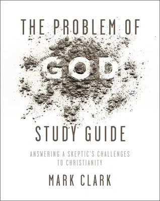 Az Isten problémája tanulmányi útmutató: Válasz a szkeptikusok kereszténységgel szembeni kihívásaira - The Problem of God Study Guide: Answering a Skeptic's Challenges to Christianity