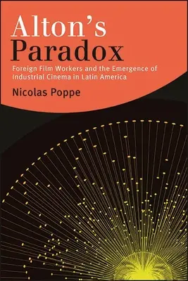 Alton paradoxona: Külföldi filmes munkások és az ipari filmművészet kialakulása Latin-Amerikában - Alton's Paradox: Foreign Film Workers and the Emergence of Industrial Cinema in Latin America