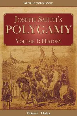 Joseph Smith poligámiája, 1. kötet: Történelem - Joseph Smith's Polygamy, Volume 1: History