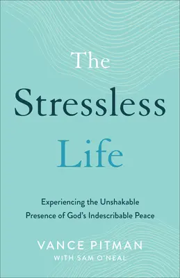 A stresszmentes élet: Isten leírhatatlan békéjének megrendíthetetlen jelenlétének megtapasztalása - The Stressless Life: Experiencing the Unshakable Presence of God's Indescribable Peace