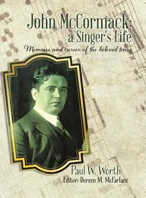 John McCormack: egy énekes élete: A szeretett tenor emlékiratai és pályafutása - John McCormack: a Singer's Life: Memoirs and career of the beloved tenor