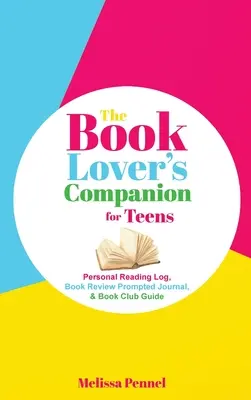 A könyvszerető társa tizenéveseknek: Személyes olvasónapló, recenzióra ösztönző napló és klubkalauz - The Book Lover's Companion for Teens: Personal Reading Log, Review Prompted Journal, and Club Guide