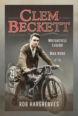 Clem Beckett: motoros legenda és háborús hős - Clem Beckett: Motorcycle Legend and War Hero