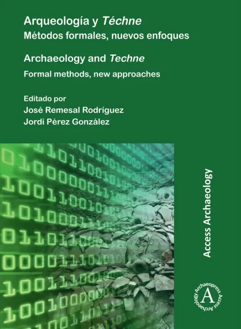 Arqueologia Y Techne/ Archaeology and Techne: Metodos Formales, Nuevos Enfoques / Formális módszerek, új megközelítések - Arqueologia Y Techne/ Archaeology and Techne: Metodos Formales, Nuevos Enfoques / Formal Methods, New Approaches