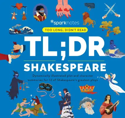 Tl;dr Shakespeare: Shakespeare 12 legnagyobb színdarabjának dinamikusan illusztrált cselekmény- és karakterösszefoglalói - Tl;dr Shakespeare: Dynamically Illustrated Plot and Character Summaries for 12 of Shakespeare's Greatest Plays