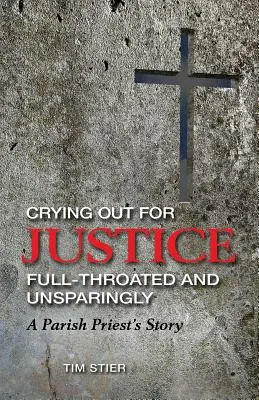 Teljes hangon és kíméletlenül kiáltani az igazságért: Egy plébános története - Crying Out for Justice Full-Throated and Unsparingly: A Parish Priest's Story