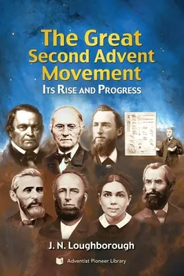 A nagy második adventi mozgalom: Felemelkedése és fejlődése - The Great Second Advent Movement: Its Rise and Progress
