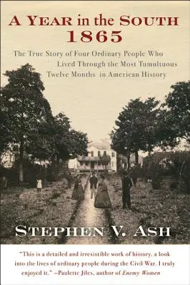 Egy év délen: 1865: Négy hétköznapi ember igaz története, akik átélték az amerikai történelem legzavarosabb tizenkét hónapját - A Year in the South: 1865: The True Story of Four Ordinary People Who Lived Through the Most Tumultuous Twelve Months in American History