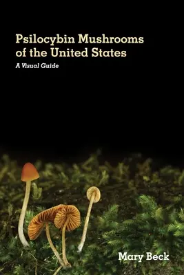 Az Egyesült Államok pszilocibin gombái: A Visual Guide - Psilocybin Mushrooms of The United States: A Visual Guide