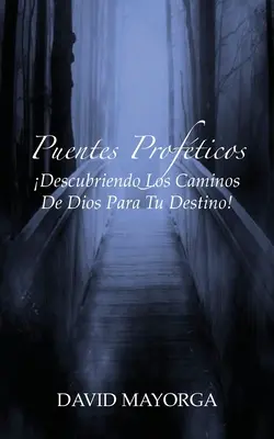 Puentes Profticos: Descubriendo Los Caminos De Dios Para Tu Destino