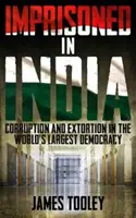 Börtönben Indiában - Korrupció és jogtalan bebörtönzés a világ legnagyobb demokráciájában - Imprisoned in India - Corruption and Wrongful Imprisonment in the World's Largest Democracy