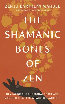 A zen sámáni csontjai: Egy szent hagyomány ősi szellemének és misztikus szívének feltárása - The Shamanic Bones of Zen: Revealing the Ancestral Spirit and Mystical Heart of a Sacred Tradition