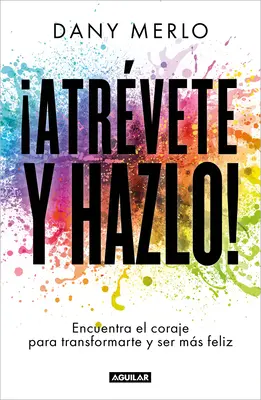 Atrvete Y Hazlo! Encuentra El Coraje Para Transformarte Y Ser Ms Feliz / Merd csak megtenni! - Atrvete Y Hazlo! Encuentra El Coraje Para Transformarte Y Ser Ms Feliz / Dare to Just Do It!