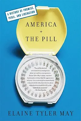 Amerika és a tabletta: Az ígéret, a veszély és a felszabadulás története - America and the Pill: A History of Promise, Peril, and Liberation