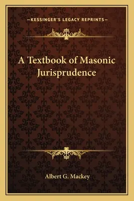 A szabadkőműves jogtudomány tankönyve - A Textbook of Masonic Jurisprudence