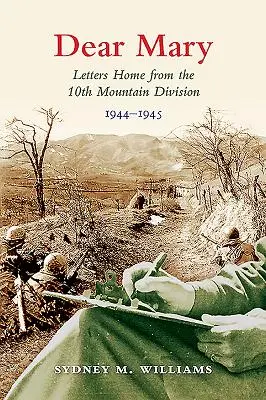 Dear Mary: Levelek a 10. hegyi hadosztálytól hazafelé (1944-1945) - Dear Mary: Letters Home from the 10th Mountain Division (1944-1945)