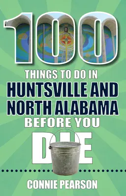 100 dolog, amit Huntsville-ben és Észak-Alabamában meg kell tenned, mielőtt meghalsz - 100 Things to Do in Huntsville and North Alabama Before You Die