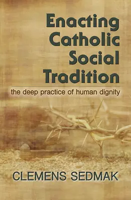 Enacting Catholic Social Tradition: Az emberi méltóság mélységes gyakorlata - Enacting Catholic Social Tradition: The Deep Practice of Human Dignity