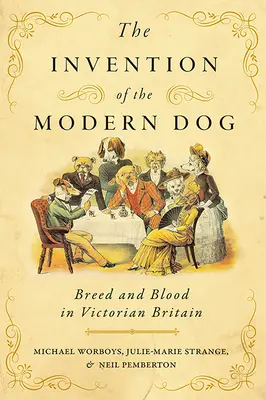 A modern kutya feltalálása: Fajták és vér a viktoriánus Nagy-Britanniában - The Invention of the Modern Dog: Breed and Blood in Victorian Britain