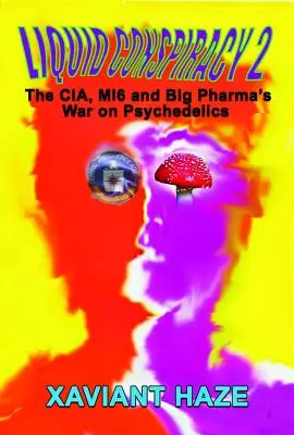 Liquid Conspiracy 2: A Cia, a Mi5 és a Big Pharma háborúja a pszichedelikus szerek ellen - Liquid Conspiracy 2: The Cia, Mi5 and Big Pharma's War on Psychedelics