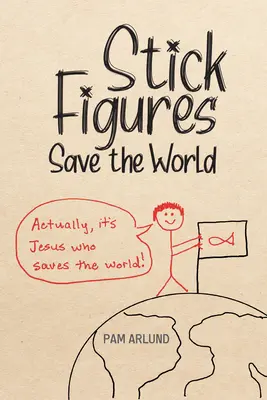 A pálcikafigurák megmentik a világot: Egyszerűen rajzolni, hogy jól megosszuk Jézust - Stick Figures Save the World: Drawing Simply to Share Jesus Well