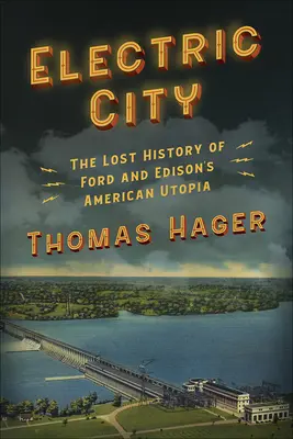 Elektromos város: Ford és Edison amerikai utópiájának elveszett története - Electric City: The Lost History of Ford and Edison's American Utopia