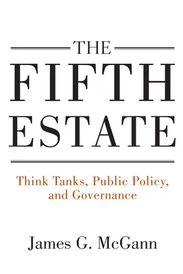 Az ötödik hatalom: Think Tanks, közpolitika és kormányzás - The Fifth Estate: Think Tanks, Public Policy, and Governance