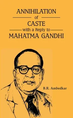 A kasztok megsemmisítése Mahatma Gandhi válaszával - Annihilation of Caste with a reply to Mahatma Gandhi