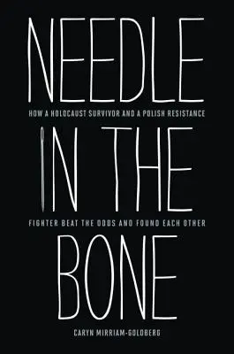 Tű a csontban: Hogyan győzte le egy holokauszttúlélő és egy lengyel ellenálló az esélyeket, és hogyan találtak egymásra - Needle in the Bone: How a Holocaust Survivor and a Polish Resistance Fighter Beat the Odds and Found Each Other