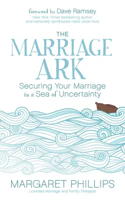 A házasság bárkája: A házasságod biztosítása a bizonytalanság tengerében - The Marriage Ark: Securing Your Marriage in a Sea of Uncertainty