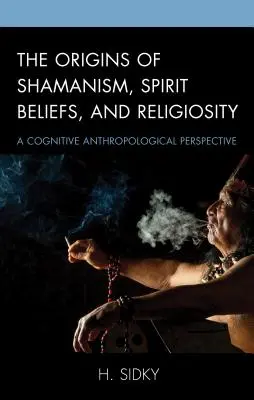 A sámánizmus, a szellemhit és a vallásosság eredete: Egy kognitív antropológiai perspektíva - The Origins of Shamanism, Spirit Beliefs, and Religiosity: A Cognitive Anthropological Perspective