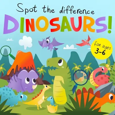 Találd meg a különbséget - Dinoszauruszok!: Szórakoztató kereső- és megoldókönyv 3-6 éveseknek - Spot The Difference - Dinosaurs!: A Fun Search and Solve Book for 3-6 Year Olds