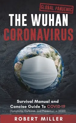 A wuhani koronavírus: Túlélési kézikönyv és tömör útmutató a COVID-19-hez (Tünetek, kitörés és megelőzés 2020-ban) - The Wuhan Coronavirus: Survival Manual and Concise Guide to COVID-19 (Symptoms, Outbreak, and Prevention in 2020)