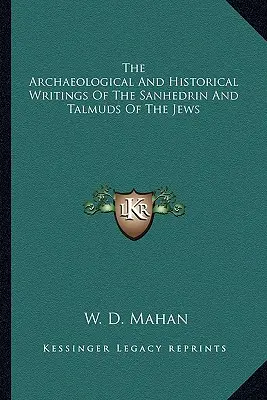 A Szanhedrin és a zsidók Talmudjának régészeti és történelmi írásai - The Archaeological and Historical Writings of the Sanhedrin and Talmuds of the Jews