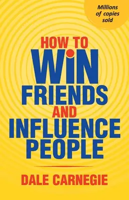 Hogyan nyerj barátokat és befolyásolj embereket - How To Win Friends And Influence People