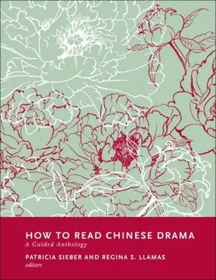 Hogyan olvassuk a kínai drámát: A Guided Anthology - How to Read Chinese Drama: A Guided Anthology